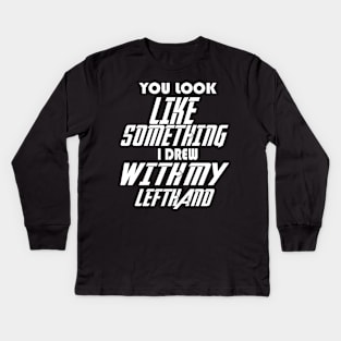 You look like something I drew with my left hand Kids Long Sleeve T-Shirt